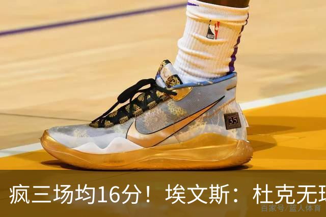 疯三场均16分！埃文斯：杜克无球炮台主打第六人 模板蒙克/比斯利